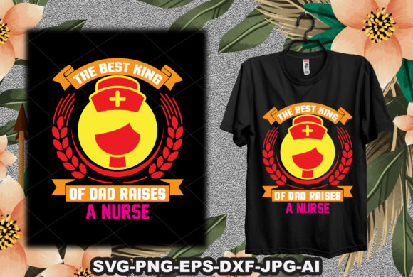 King of Dad Raises a Nurse Graphics for T-Shirt Designs