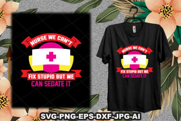Nurse We Can’t Fix Stupid Graphics for T-Shirt Designs